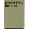 Prophesying The Past door Noel King