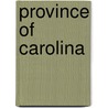 Province Of Carolina by Miriam T. Timpledon