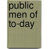 Public Men Of To-Day by Unknown