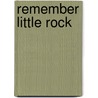 Remember Little Rock door Paul Robert Walker