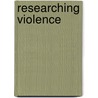 Researching Violence door Raymond M. Lee