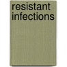 Resistant Infections by Debra A. Miller