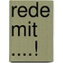 Rede mit ....!