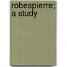 Robespierre; A Study door Belloc Hilaire