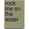 Rock Me on the Water door Renny Russell