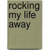 Rocking My Life Away door Julyan G. DeCurtis