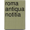 Roma Antiqua Notitia by Basil Kennett