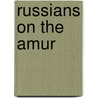 Russians On the Amur door Ernest George Ravenstein