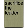Sacrifice the Leader door Paul L. Cox