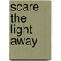 Scare The Light Away