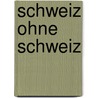 Schweiz ohne Schweiz door Onbekend