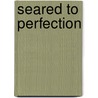 Seared To Perfection door Lucy Vaserfirer