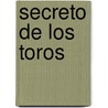 Secreto de Los Toros by Jose Raul Bernardo