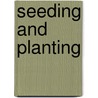 Seeding And Planting by . Anonymous