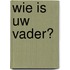 Wie is uw vader?