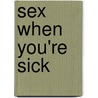 Sex When You're Sick door Anne Katz