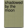 Shadowed by the Moon door Chelsea Layfield