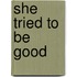 She Tried to Be Good