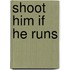 Shoot Him If He Runs