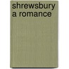 Shrewsbury A Romance by Stanley John Weymann