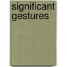 Significant Gestures by John Tabak