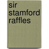 Sir Stamford Raffles by Hugh Edward Egerton