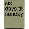 Six Days Till Sunday door Fred Gaertner