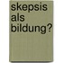 Skepsis als Bildung?