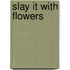 Slay It with Flowers