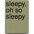 Sleepy, Oh So Sleepy