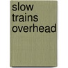 Slow Trains Overhead by Reginald Gibbons