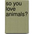 So You Love Animals?