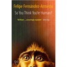 So You Think Human P door Felipe Fernandez-Armesto