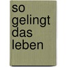 So gelingt das Leben door Reinhard Abeln