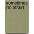 Sometimes I'm Afraid