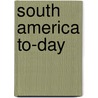 South America To-Day door Georges Clemenceau