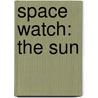 Space Watch: The Sun door Chris Oxlade