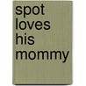 Spot Loves His Mommy door Eric Hill