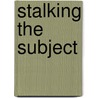 Stalking The Subject door Professor Carrie Rohman
