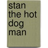Stan the Hot Dog Man by Leonard P. Kessler