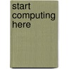 Start Computing Here by Anthony Saulnier