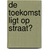 De toekomst ligt op straat?