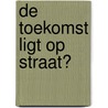 De toekomst ligt op straat? door Anke van Keulen