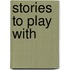 Stories to Play with