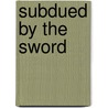 Subdued by the Sword by James M. Greiner