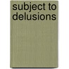Subject to Delusions door Caroline Rupprecht
