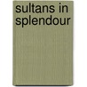 Sultans In Splendour door Philip Mansel