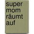 Super Mom räumt auf