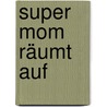 Super Mom räumt auf by Melanie Lynne Hauser