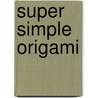 Super Simple Origami door Irmgard Kneissler